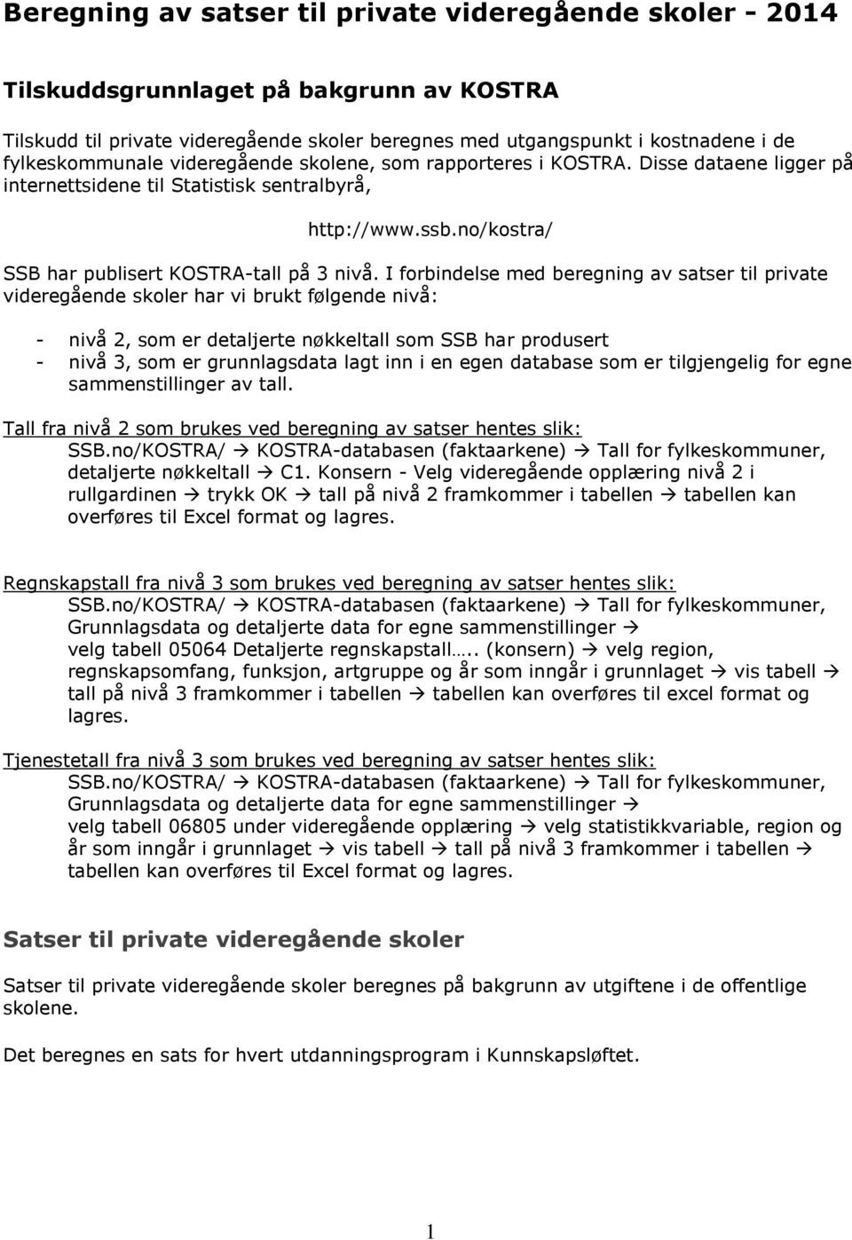 I forbindelse med beregning av satser til private videregående skoler har vi brukt følgende nivå: - nivå 2, som er detaljerte nøkkeltall som SSB har produsert - nivå 3, som er grunnlagsdata lagt inn