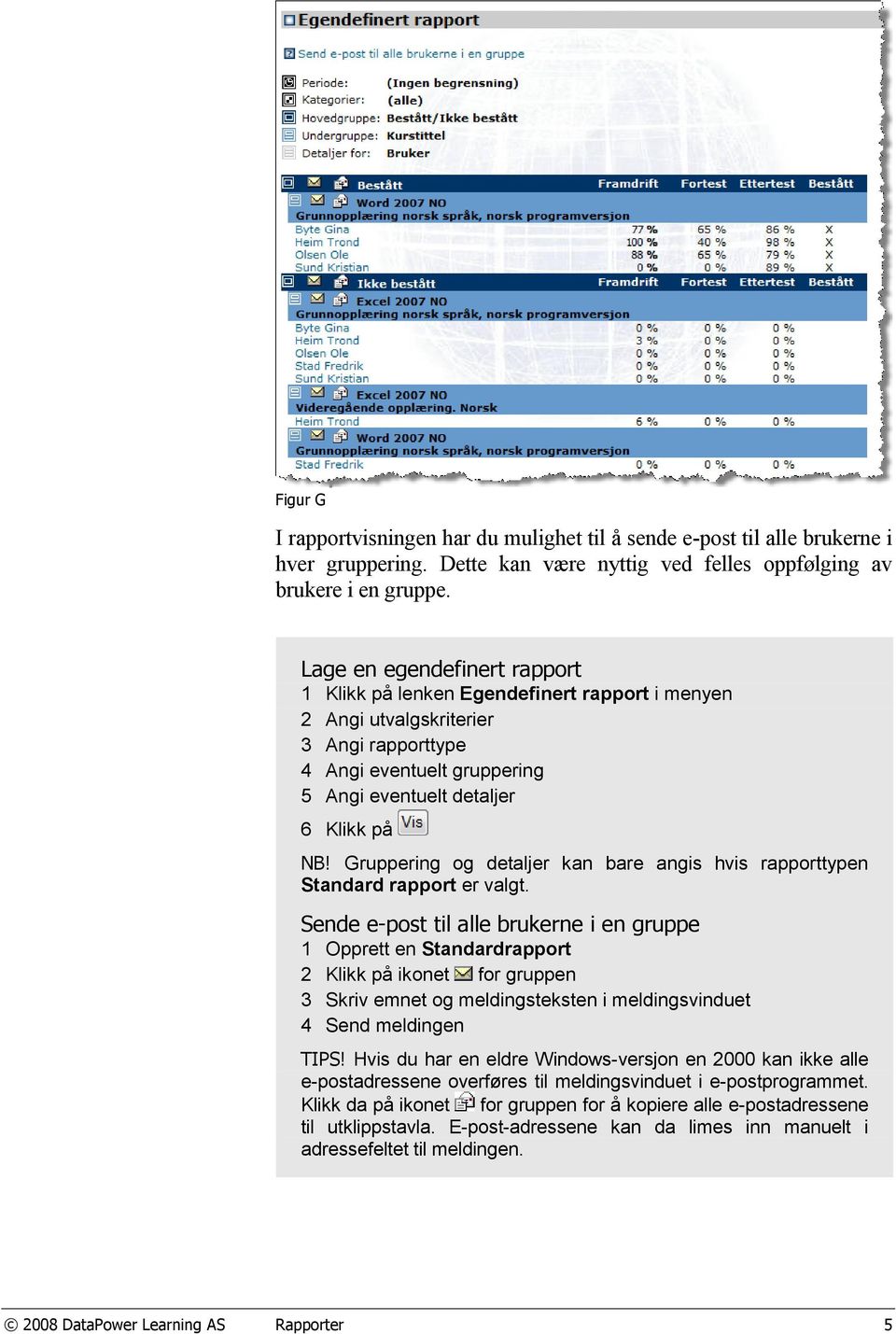 Gruppering og detaljer kan bare angis hvis rapporttypen Standard rapport er valgt.