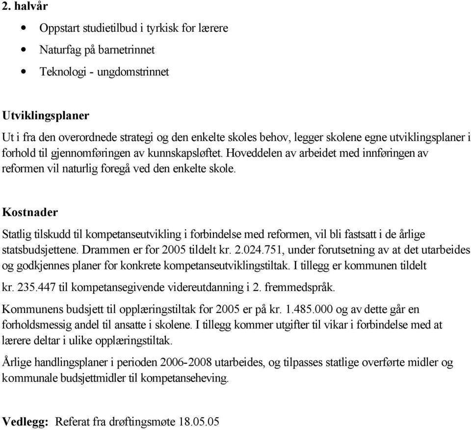 Kostnader Statlig tilskudd til kompetanseutvikling i forbindelse med reformen, vil bli fastsatt i de årlige statsbudsjettene. Drammen er for 2005 tildelt kr. 2.024.