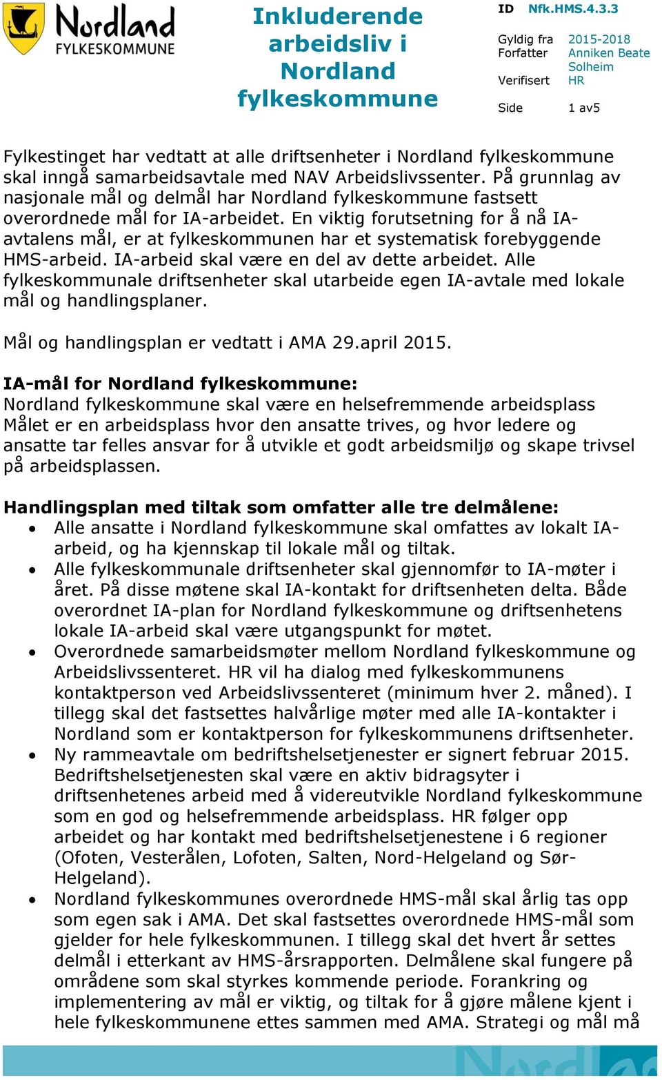 På grunnlag av nasjonale mål og delmål har Nordland fastsett overordnede mål for IA-arbeidet. En viktig forutsetning for å nå IAavtalens mål, er at n har et systematisk forebyggende HMS-arbeid.