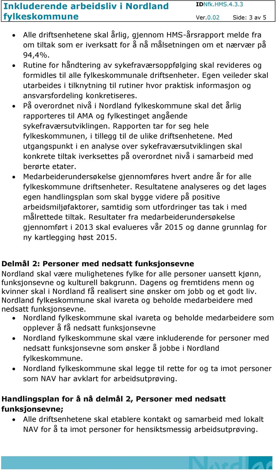 Egen veileder skal utarbeides i tilknytning til rutiner hvor praktisk informasjon og ansvarsfordeling konkretiseres.