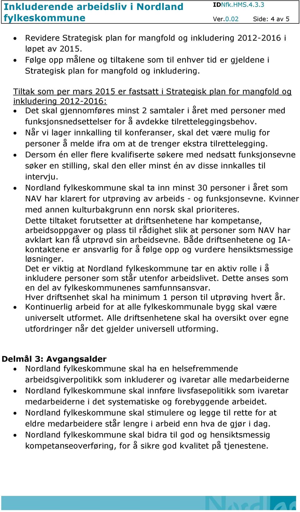 Tiltak som per mars 2015 er fastsatt i Strategisk plan for mangfold og inkludering 2012-2016: Det skal gjennomføres minst 2 samtaler i året med personer med funksjonsnedsettelser for å avdekke