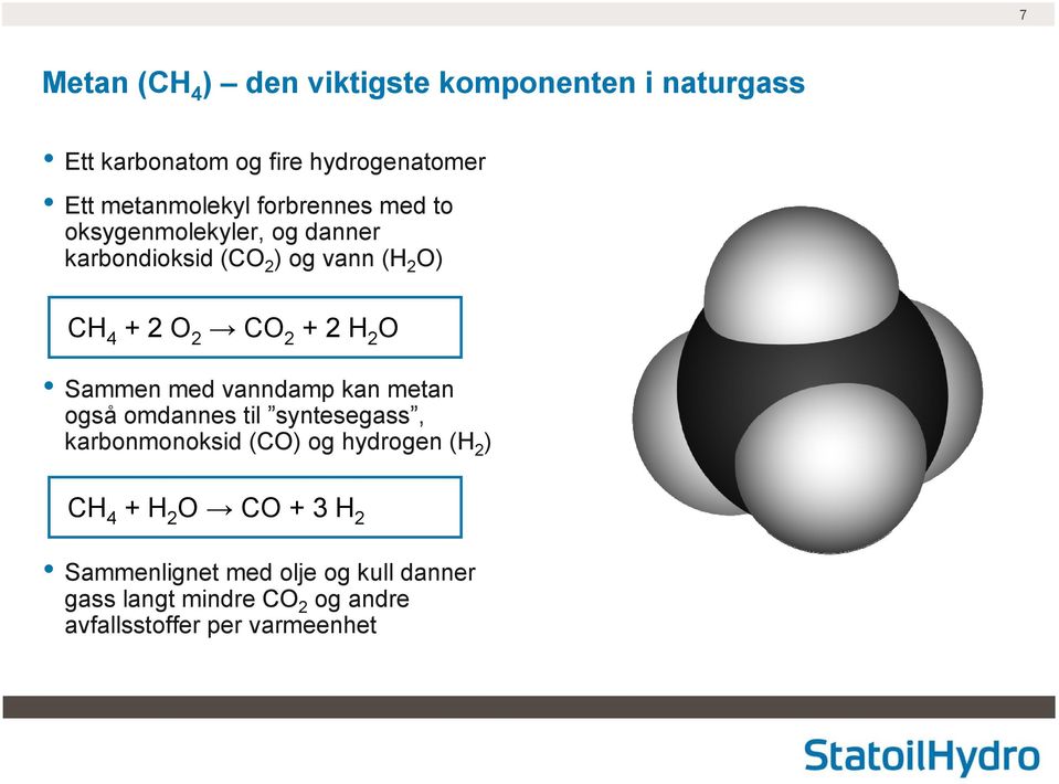 O Sammen med vanndamp kan metan også omdannes til syntesegass, karbonmonoksid (CO) og hydrogen (H 2 ) CH 4 + H