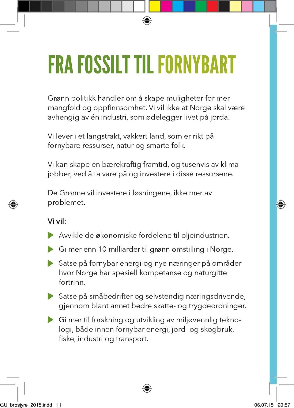 Vi kan skape en bærekraftig framtid, og tusenvis av klimajobber, ved å ta vare på og investere i disse ressursene. De Grønne vil investere i løsningene, ikke mer av problemet.