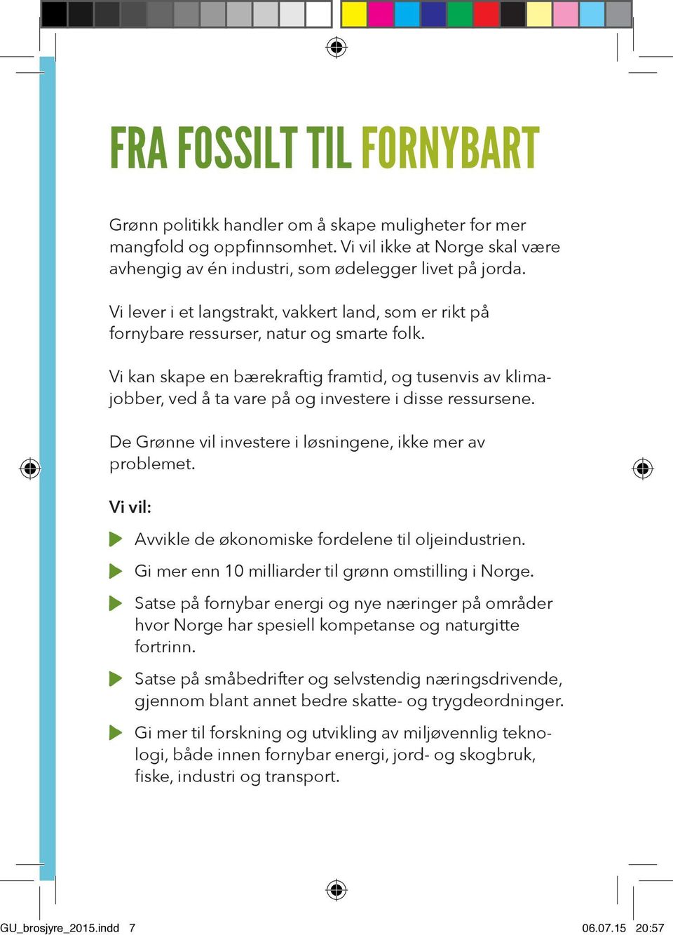 Vi kan skape en bærekraftig framtid, og tusenvis av klimajobber, ved å ta vare på og investere i disse ressursene. De Grønne vil investere i løsningene, ikke mer av problemet.