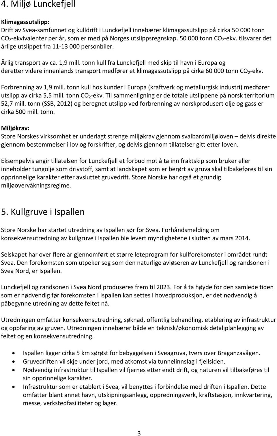 tonn kull fra Lunckefjell med skip til havn i Europa og deretter videre innenlands transport medfører et klimagassutslipp på cirka 60 000 tonn CO 2 ekv. Forbrenning av 1,9 mill.