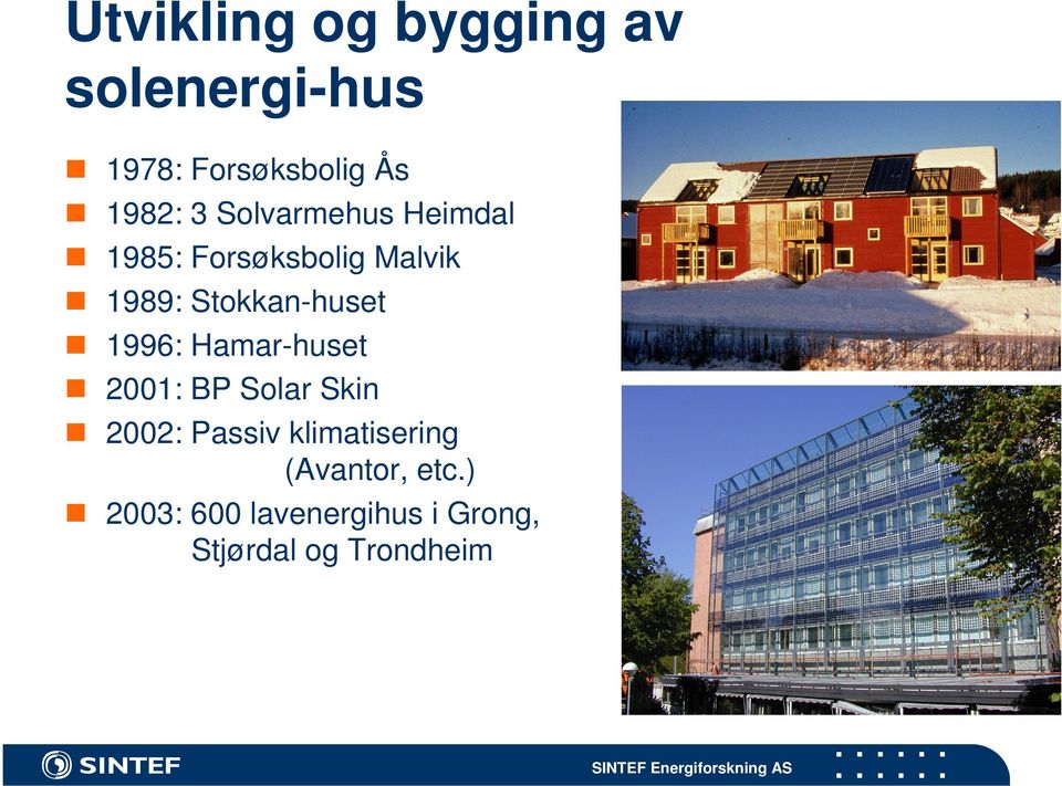 Stokkan-huset 1996: Hamar-huset 2001: BP Solar Skin 2002: Passiv