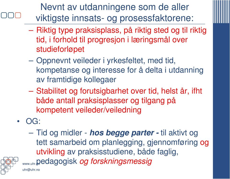 kollegaer Stabilitet og forutsigbarhet over tid, helst år, ifht både antall praksisplasser og tilgang på kompetent veileder/veiledning Tid og midler -