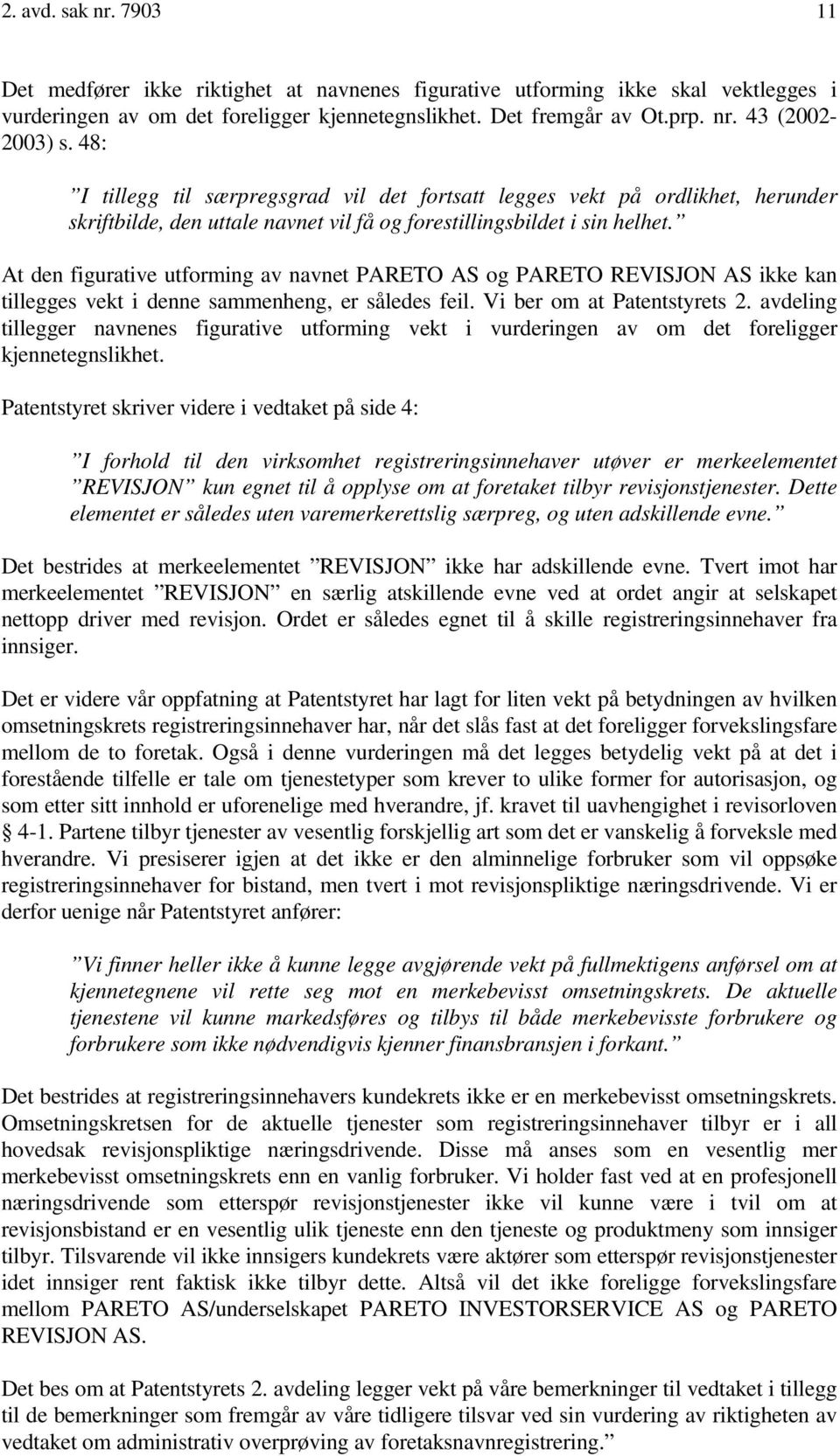 At den figurative utforming av navnet PARETO AS og PARETO REVISJON AS ikke kan tillegges vekt i denne sammenheng, er således feil. Vi ber om at Patentstyrets 2.