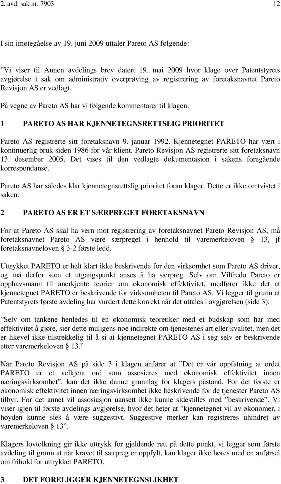 På vegne av Pareto AS har vi følgende kommentarer til klagen. 1 PARETO AS HAR KJENNETEGNSRETTSLIG PRIORITET Pareto AS registrerte sitt foretaksnavn 9. januar 1992.