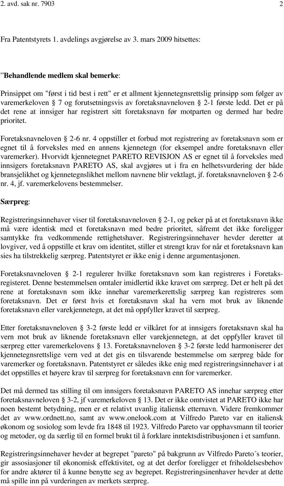 foretaksnavneloven 2-1 første ledd. Det er på det rene at innsiger har registrert sitt foretaksnavn før motparten og dermed har bedre prioritet. Foretaksnavneloven 2-6 nr.