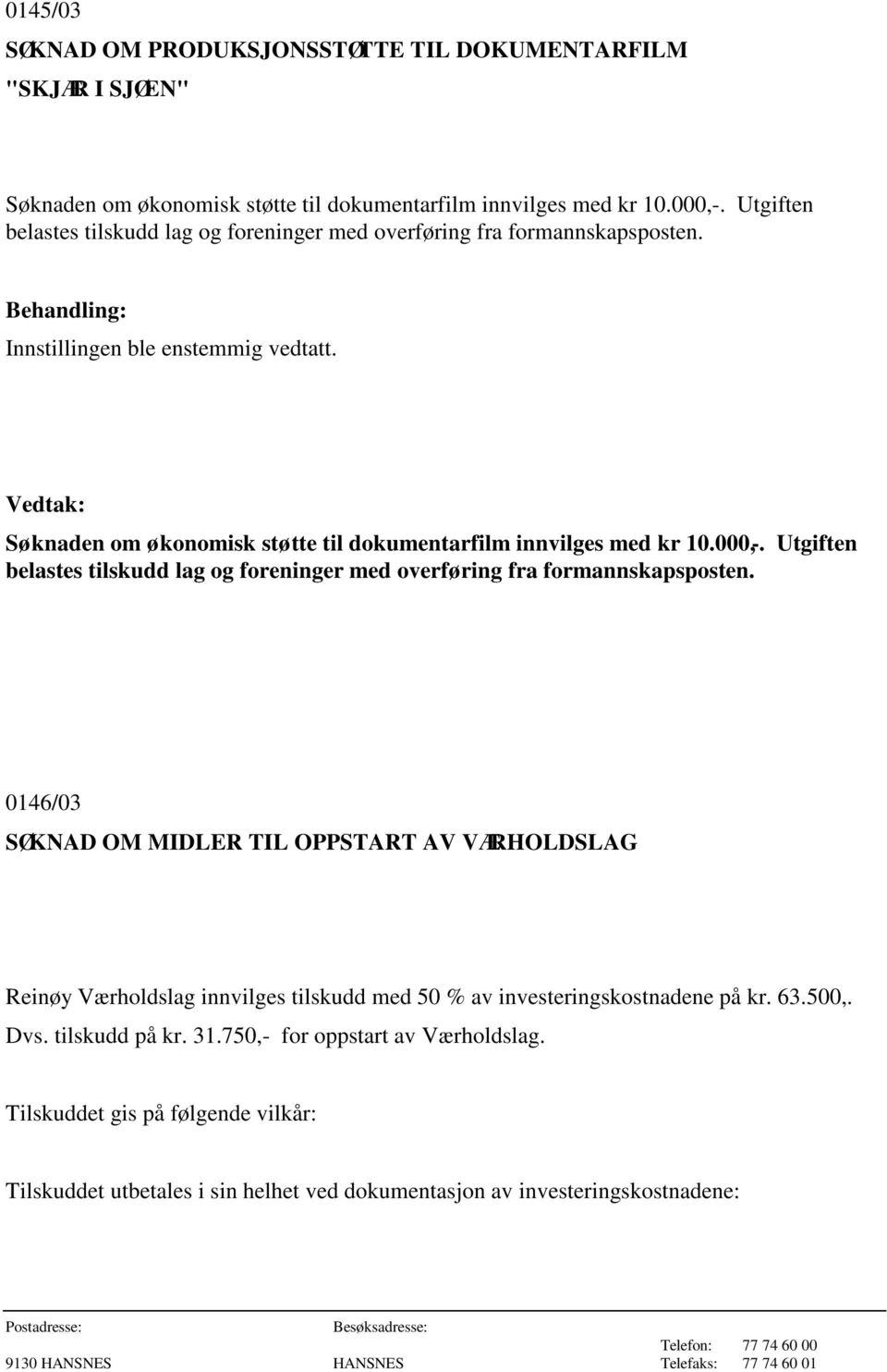 Utgiften belastes tilskudd lag og foreninger med overføring fra formannskapsposten.