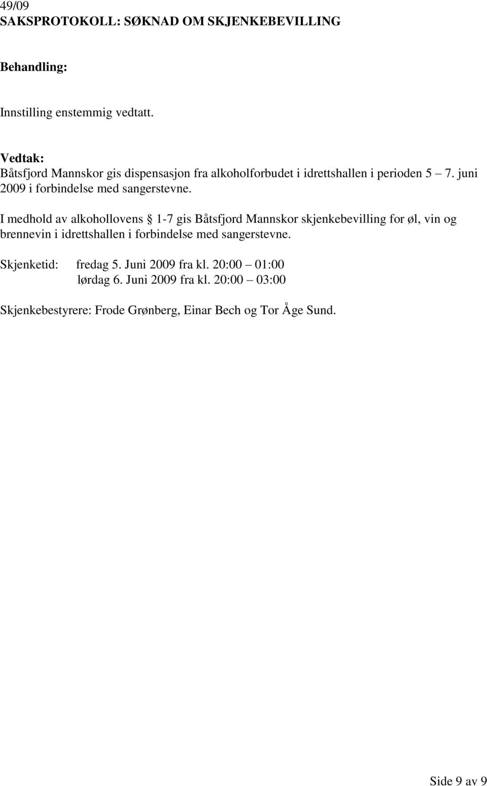 I medhold av alkohollovens 1-7 gis Båtsfjord Mannskor skjenkebevilling for øl, vin og brennevin i idrettshallen i