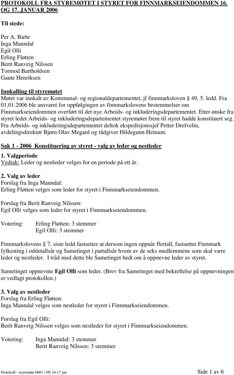 finnmarksloven 49, 5. ledd. Fra 01.01.2006 ble ansvaret for oppfølgingen av finnmarkslovens bestemmelser om Finnmarkseiendommen overført til det nye Arbeids- og inkluderingsdepartementet.