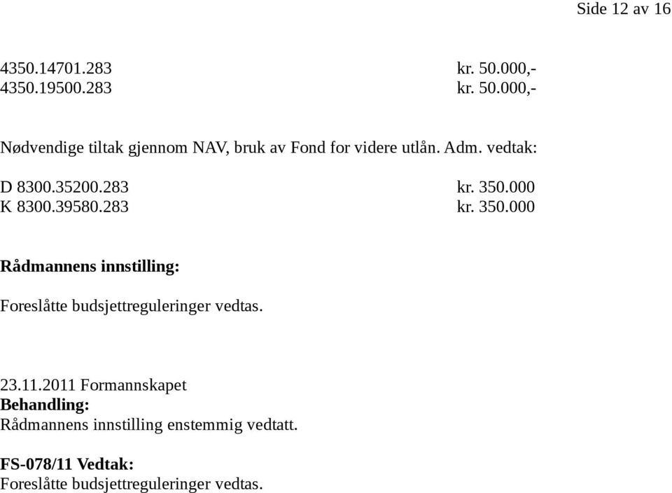 vedtak: D 8300.35200.283 kr. 350.000 K 8300.39580.283 kr. 350.000 Rådmannens innstilling: Foreslåtte budsjettreguleringer vedtas.