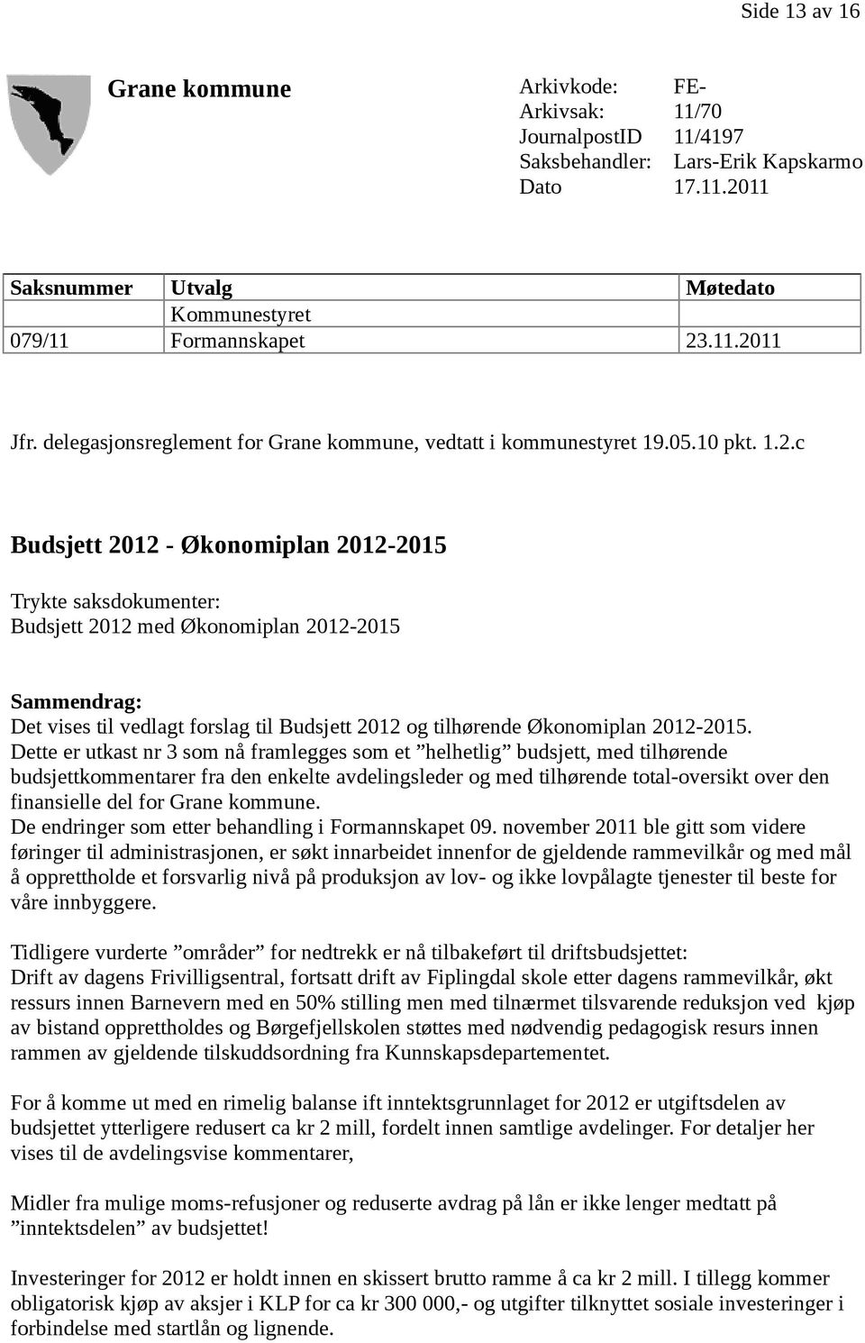 c Budsjett 2012 - Økonomiplan 2012-2015 Trykte saksdokumenter: Budsjett 2012 med Økonomiplan 2012-2015 Sammendrag: Det vises til vedlagt forslag til Budsjett 2012 og tilhørende Økonomiplan 2012-2015.