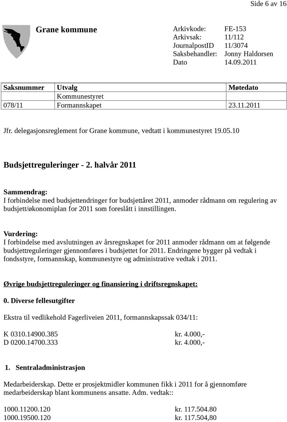 halvår 2011 Sammendrag: I forbindelse med budsjettendringer for budsjettåret 2011, anmoder rådmann om regulering av budsjett/økonomiplan for 2011 som foreslått i innstillingen.