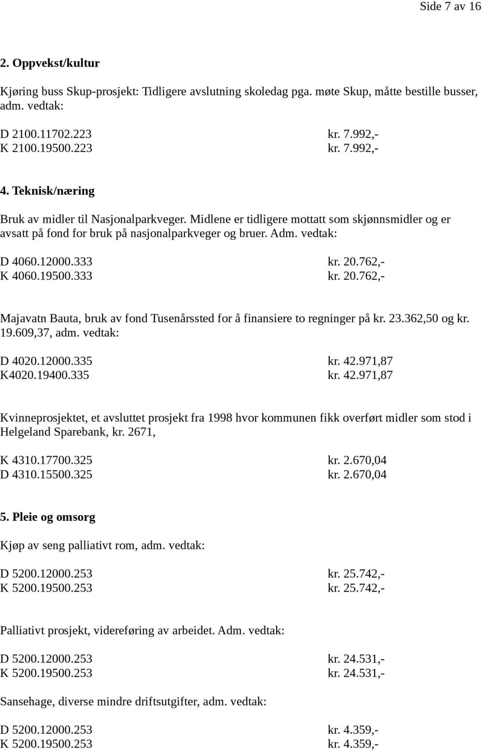 762,- K 4060.19500.333 kr. 20.762,- Majavatn Bauta, bruk av fond Tusenårssted for å finansiere to regninger på kr. 23.362,50 og kr. 19.609,37, adm. vedtak: D 4020.12000.335 kr. 42.971,87 K4020.19400.