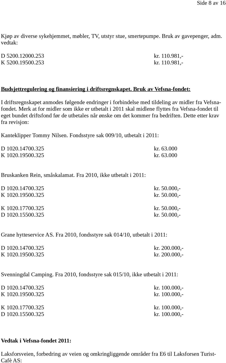 Merk at for midler som ikke er utbetalt i 2011 skal midlene flyttes fra Vefsna-fondet til eget bundet driftsfond før de utbetales når ønske om det kommer fra bedriften.