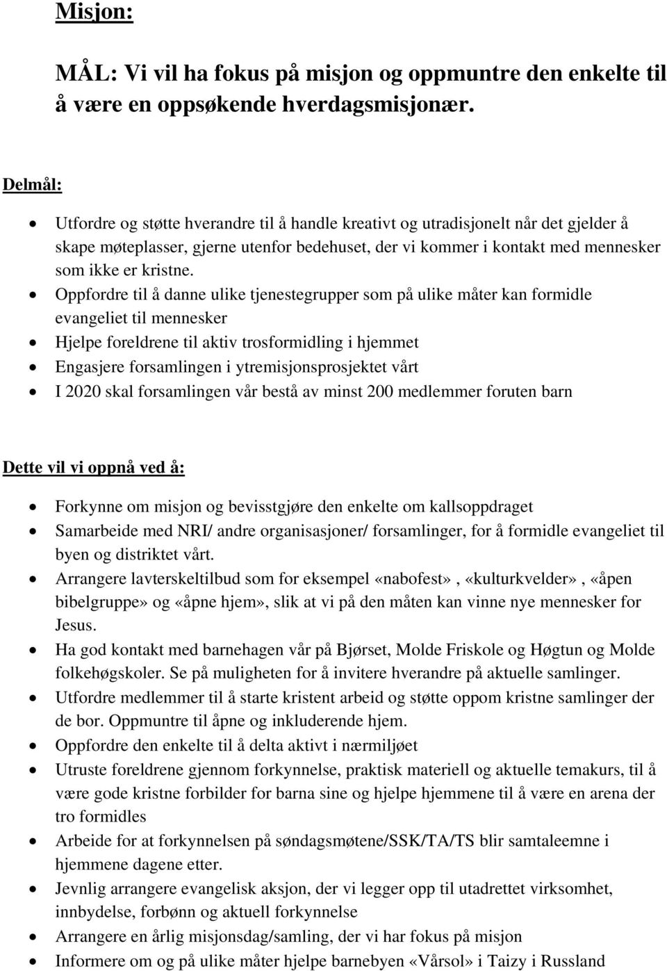 Oppfordre til å danne ulike tjenestegrupper som på ulike måter kan formidle evangeliet til mennesker Hjelpe foreldrene til aktiv trosformidling i hjemmet Engasjere forsamlingen i