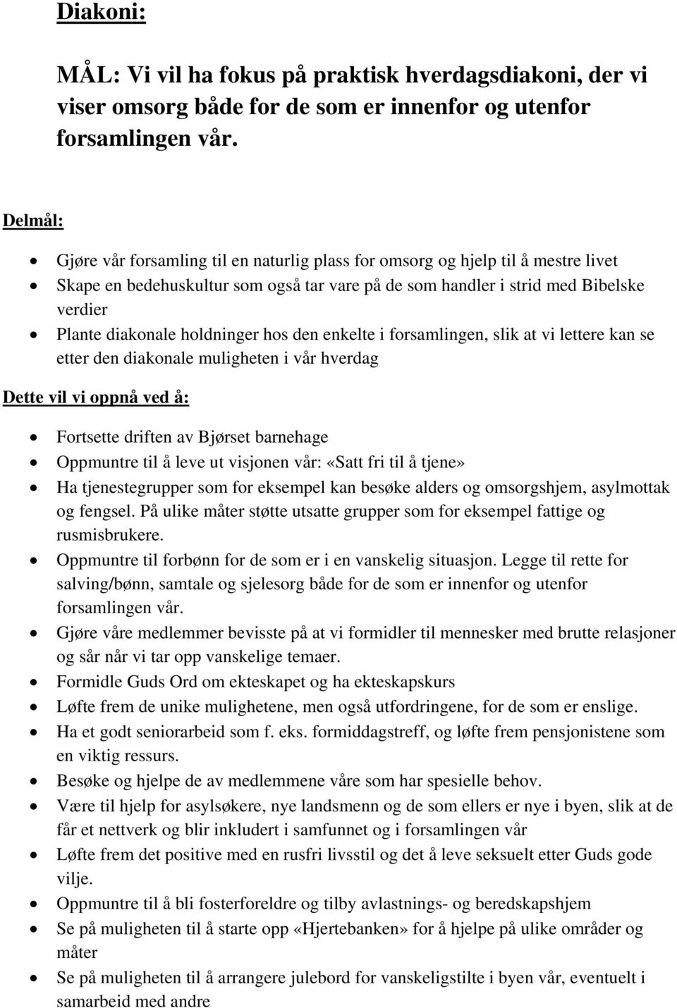 hos den enkelte i forsamlingen, slik at vi lettere kan se etter den diakonale muligheten i vår hverdag Fortsette driften av Bjørset barnehage Oppmuntre til å leve ut visjonen vår: «Satt fri til å