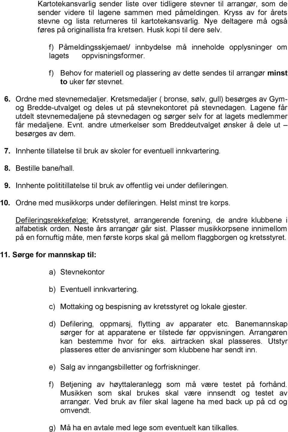 f) Behov for materiell og plassering av dette sendes til arrangør minst to uker før stevnet. 6. Ordne med stevnemedaljer.