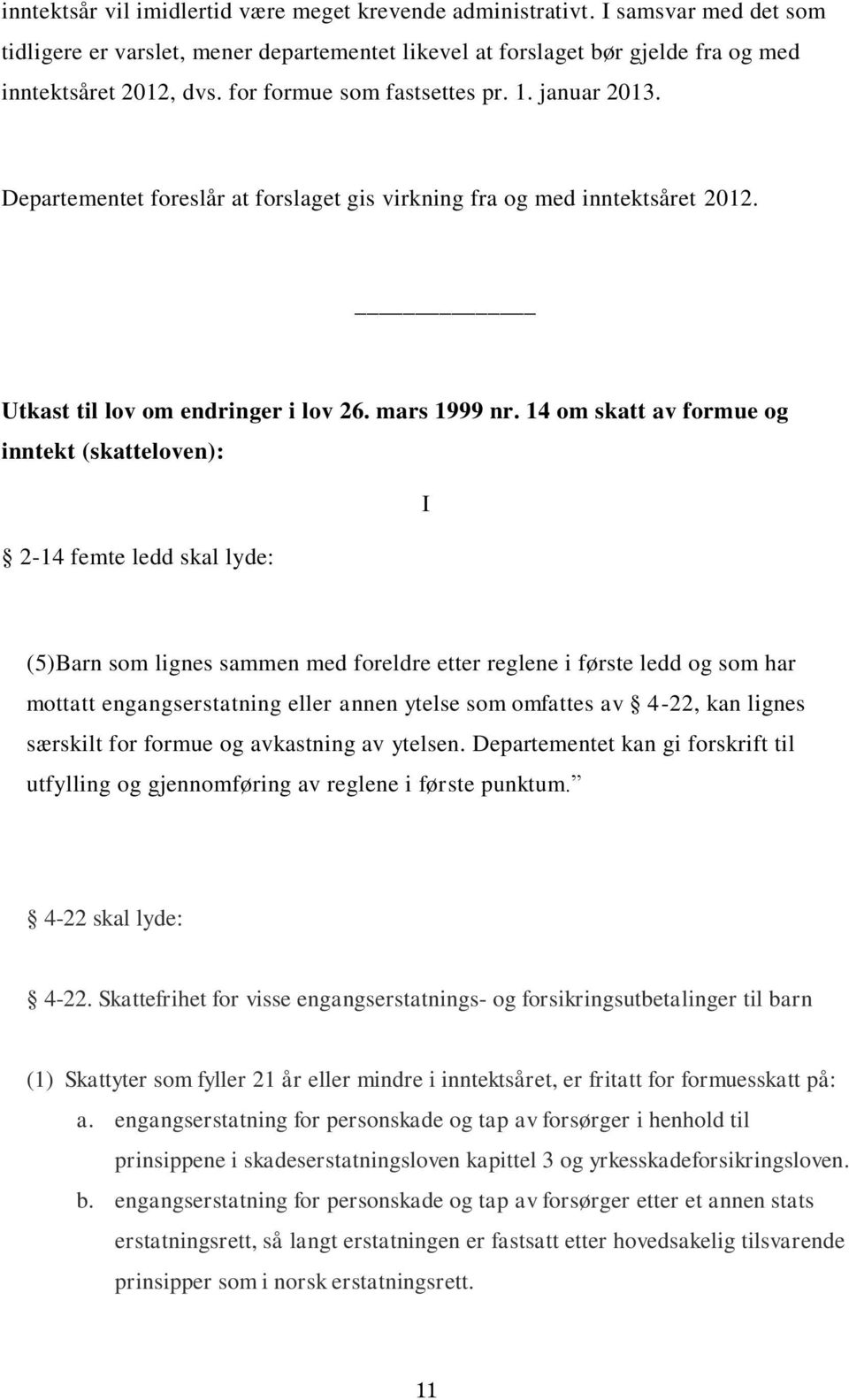 14 om skatt av formue og inntekt (skatteloven): I 2-14 femte ledd skal lyde: (5)Barn som lignes sammen med foreldre etter reglene i første ledd og som har mottatt engangserstatning eller annen ytelse