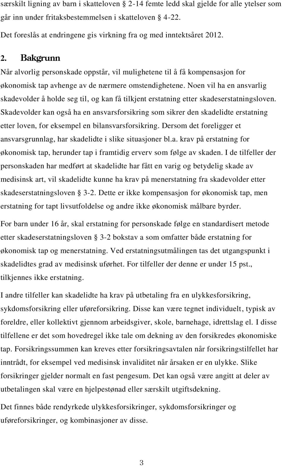 12. 2. Bakgrunn Når alvorlig personskade oppstår, vil mulighetene til å få kompensasjon for økonomisk tap avhenge av de nærmere omstendighetene.