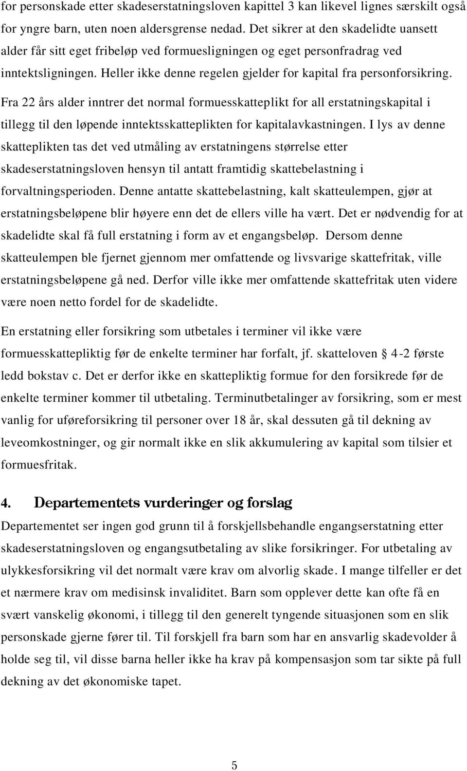 Fra 22 års alder inntrer det normal formuesskatteplikt for all erstatningskapital i tillegg til den løpende inntektsskatteplikten for kapitalavkastningen.