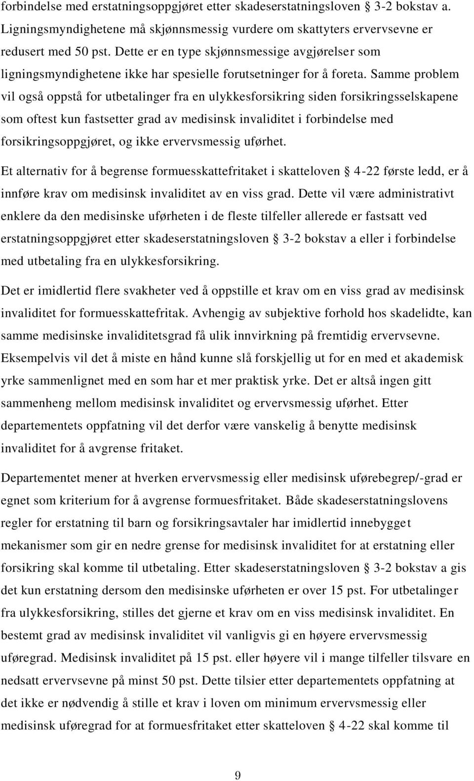 Samme problem vil også oppstå for utbetalinger fra en ulykkesforsikring siden forsikringsselskapene som oftest kun fastsetter grad av medisinsk invaliditet i forbindelse med forsikringsoppgjøret, og