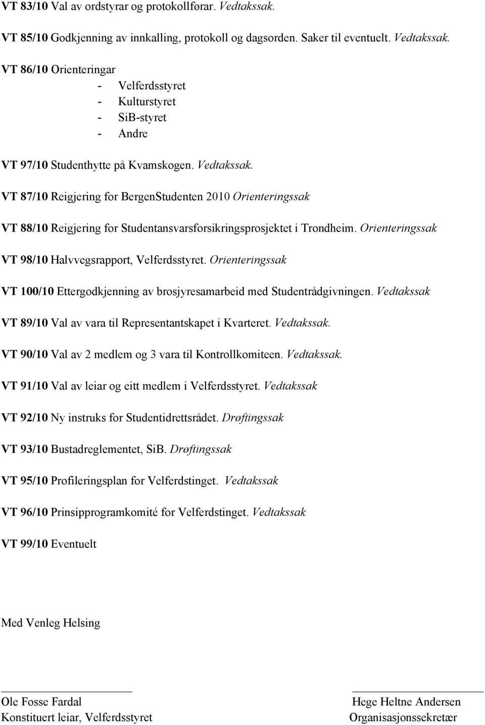 Orienteringssak VT 98/10 Halvvegsrapport, Velferdsstyret. Orienteringssak VT 100/10 Ettergodkjenning av brosjyresamarbeid med Studentrådgivningen.