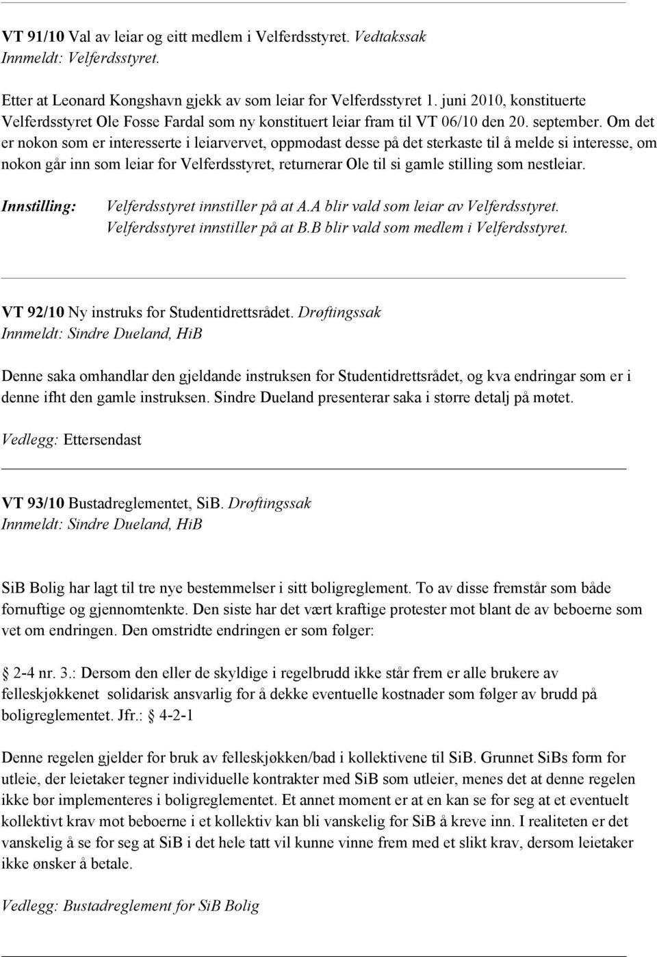 Om det er nokon som er interesserte i leiarvervet, oppmodast desse på det sterkaste til å melde si interesse, om nokon går inn som leiar for Velferdsstyret, returnerar Ole til si gamle stilling som