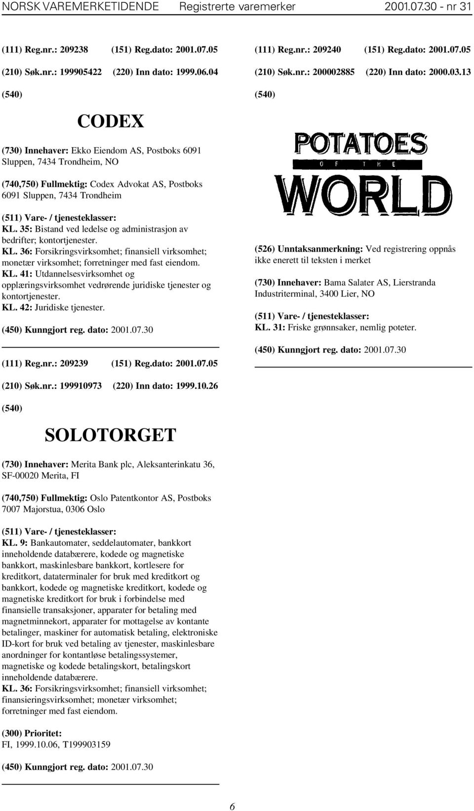 35: Bistand ved ledelse og administrasjon av bedrifter; kontortjenester. KL. 36: Forsikringsvirksomhet; finansiell virksomhet; monetær virksomhet; forretninger med fast eiendom. KL. 41: Utdannelsesvirksomhet og opplæringsvirksomhet vedrørende juridiske tjenester og kontortjenester.