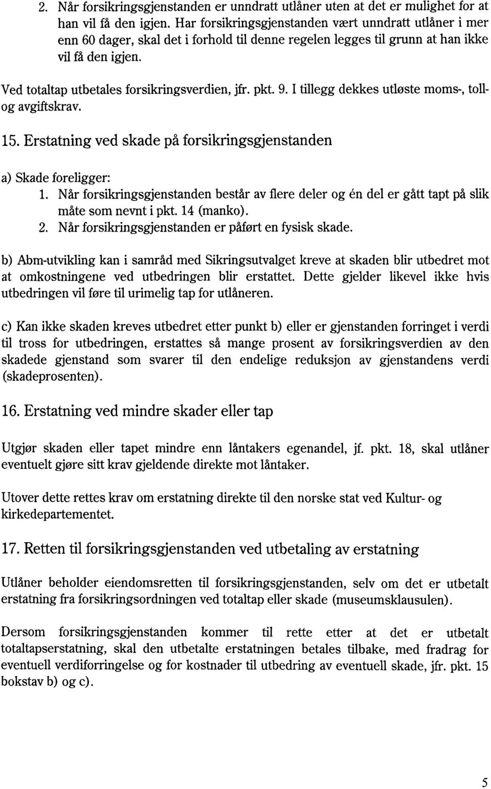 pkt. 9. I tillegg dekkes utløste moms-, tollog avgiftskrav. 15. Erstatning ved skade på forsikringsgjenstanden a) Skade foreligger: 1.