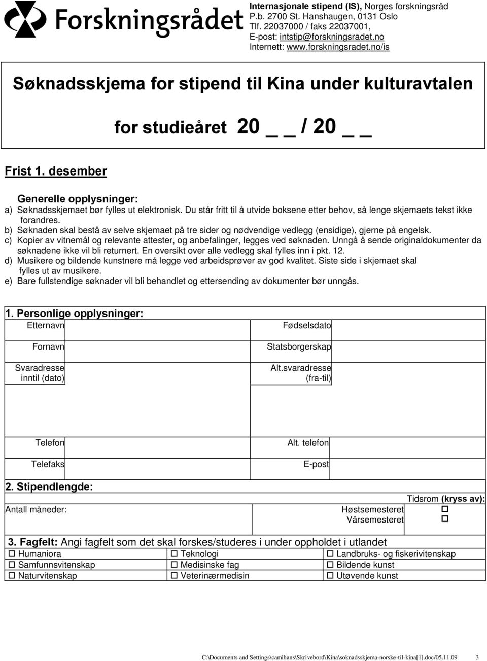 desember Generelle opplysninger: a) Søknadsskjemaet bør fylles ut elektronisk. Du står fritt til å utvide boksene etter behov, så lenge skjemaets tekst ikke forandres.