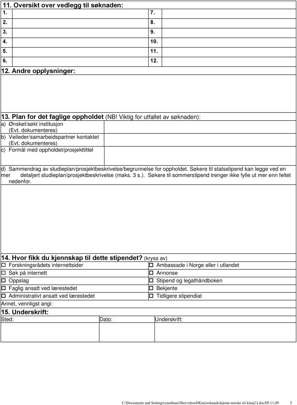 dokumenteres) c) Formål med oppholdet/prosjekttittel d) Sammendrag av studieplan/prosjektbeskrivelse/begrunnelse for oppholdet.