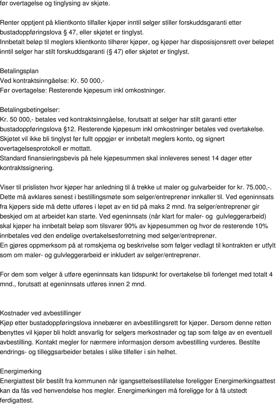 Betalingsplan Ved kontraktsinngåelse: Kr. 50 000,- Før overtagelse: Resterende kjøpesum inkl omkostninger. Betalingsbetingelser: Kr.