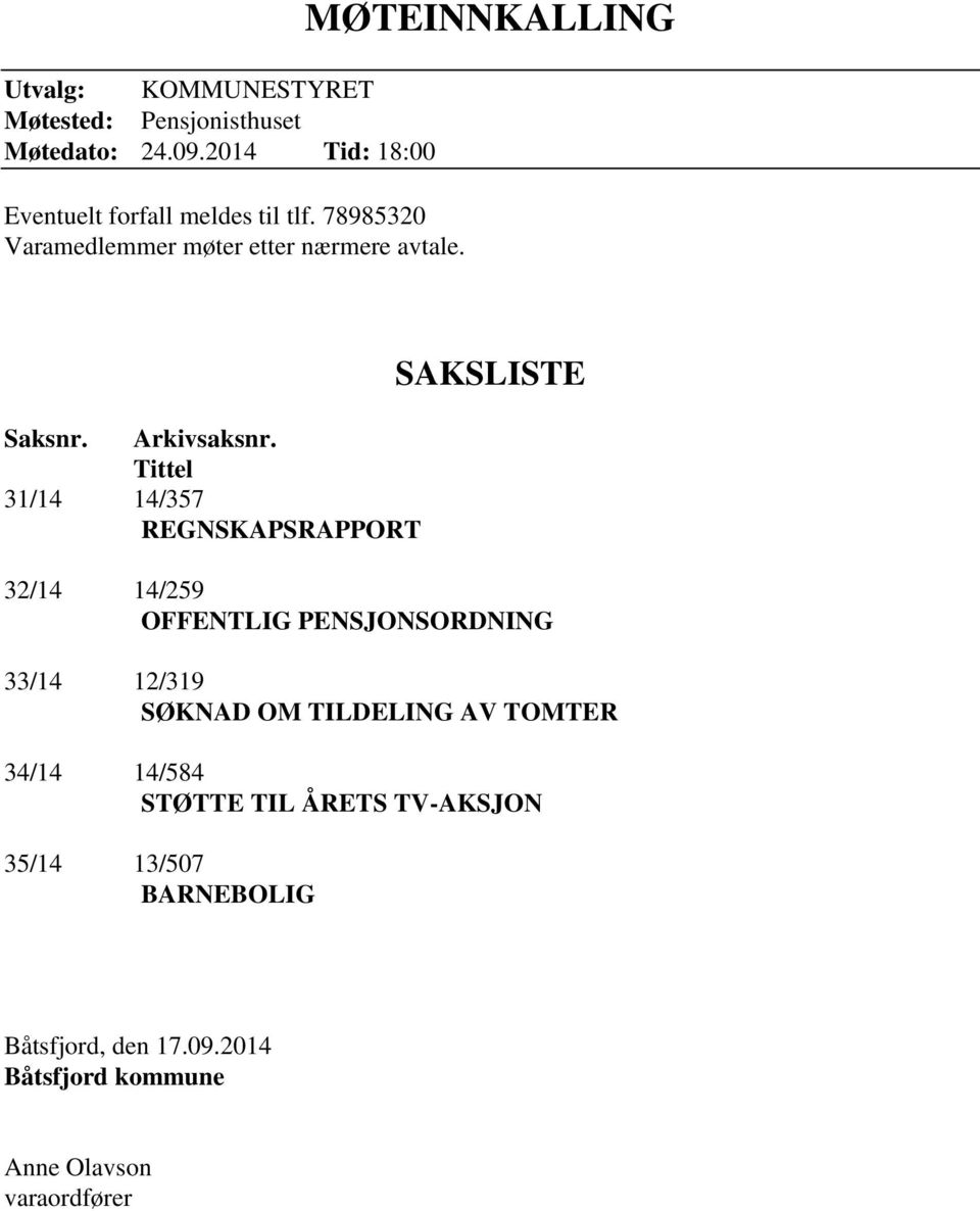 Tittel 31/14 14/357 REGNSKAPSRAPPORT SAKSLISTE 32/14 14/259 OFFENTLIG PENSJONSORDNING 33/14 12/319 SØKNAD OM