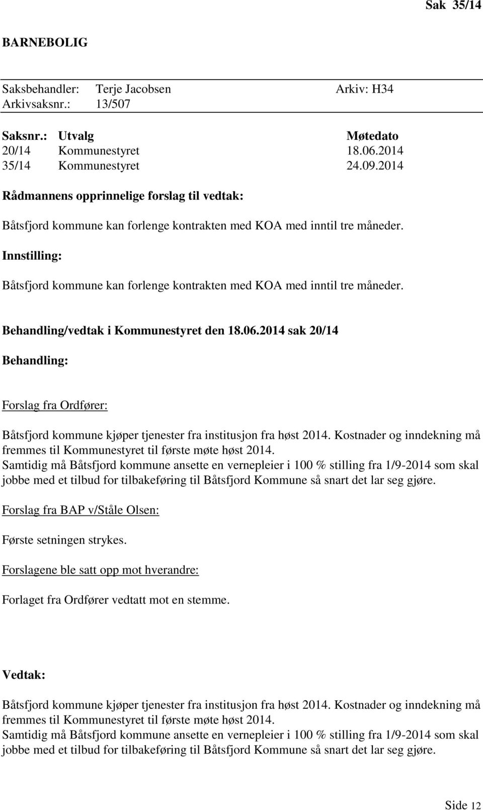 Innstilling: Båtsfjord kommune kan forlenge kontrakten med KOA med inntil tre måneder. Behandling/vedtak i Kommunestyret den 18.06.