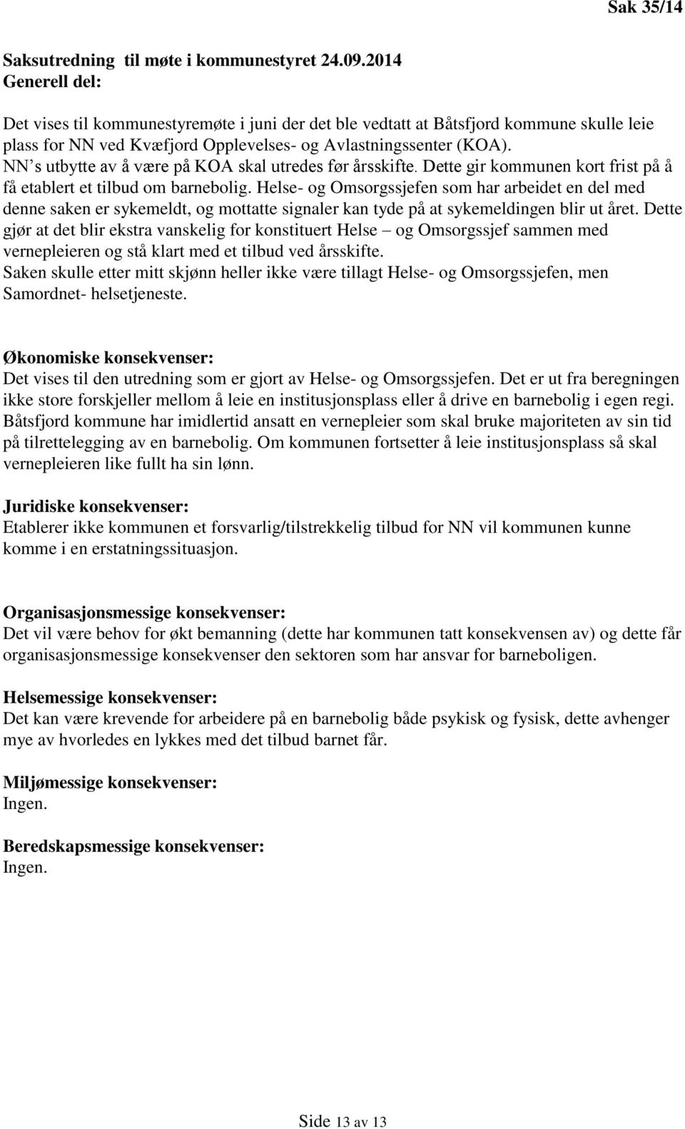 NN s utbytte av å være på KOA skal utredes før årsskifte. Dette gir kommunen kort frist på å få etablert et tilbud om barnebolig.