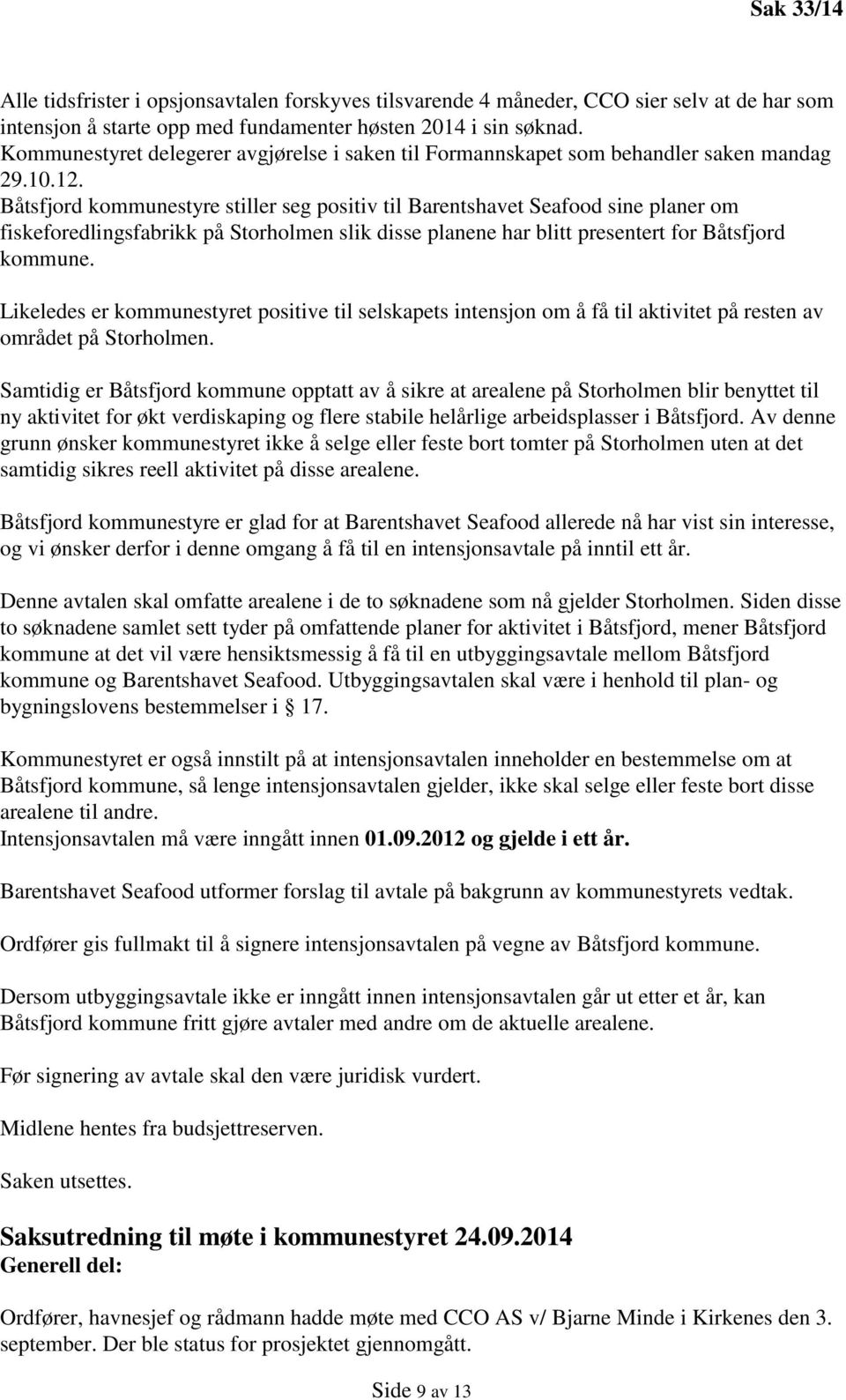 Båtsfjord kommunestyre stiller seg positiv til Barentshavet Seafood sine planer om fiskeforedlingsfabrikk på Storholmen slik disse planene har blitt presentert for Båtsfjord kommune.