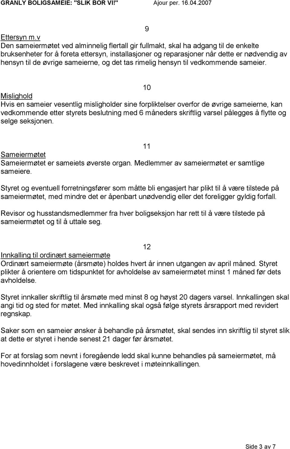 øvrige sameierne, og det tas rimelig hensyn til vedkommende sameier.