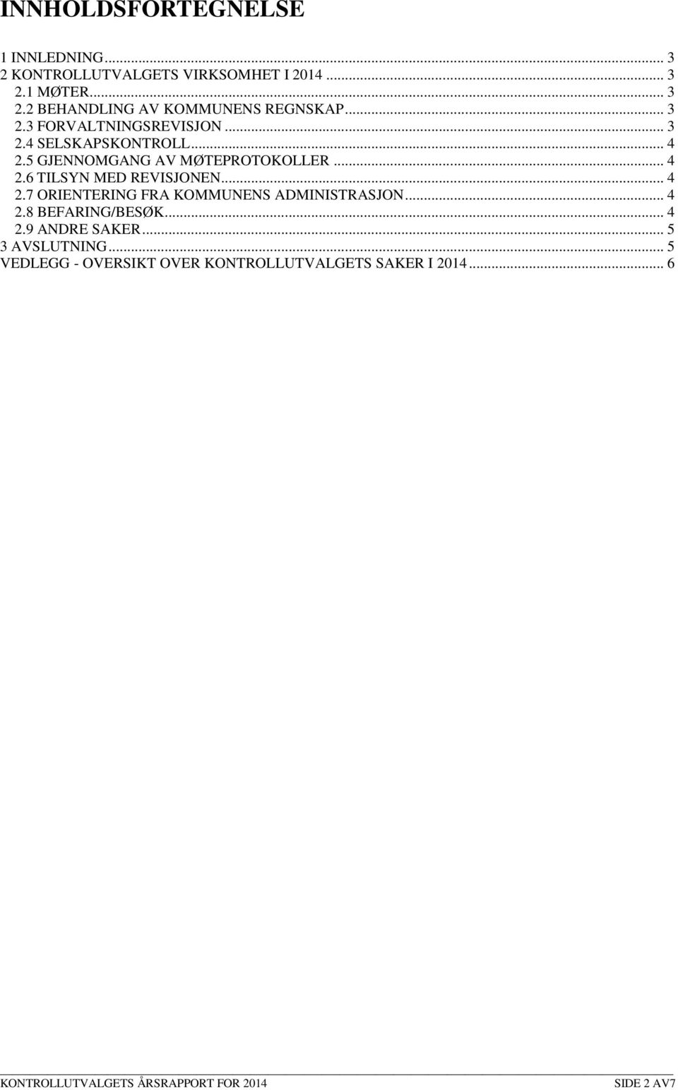 .. 4 2.7 ORIENTERING FRA KOMMUNENS ADMINISTRASJON... 4 2.8 BEFARING/BESØK... 4 2.9 ANDRE SAKER... 5 3 AVSLUTNING.