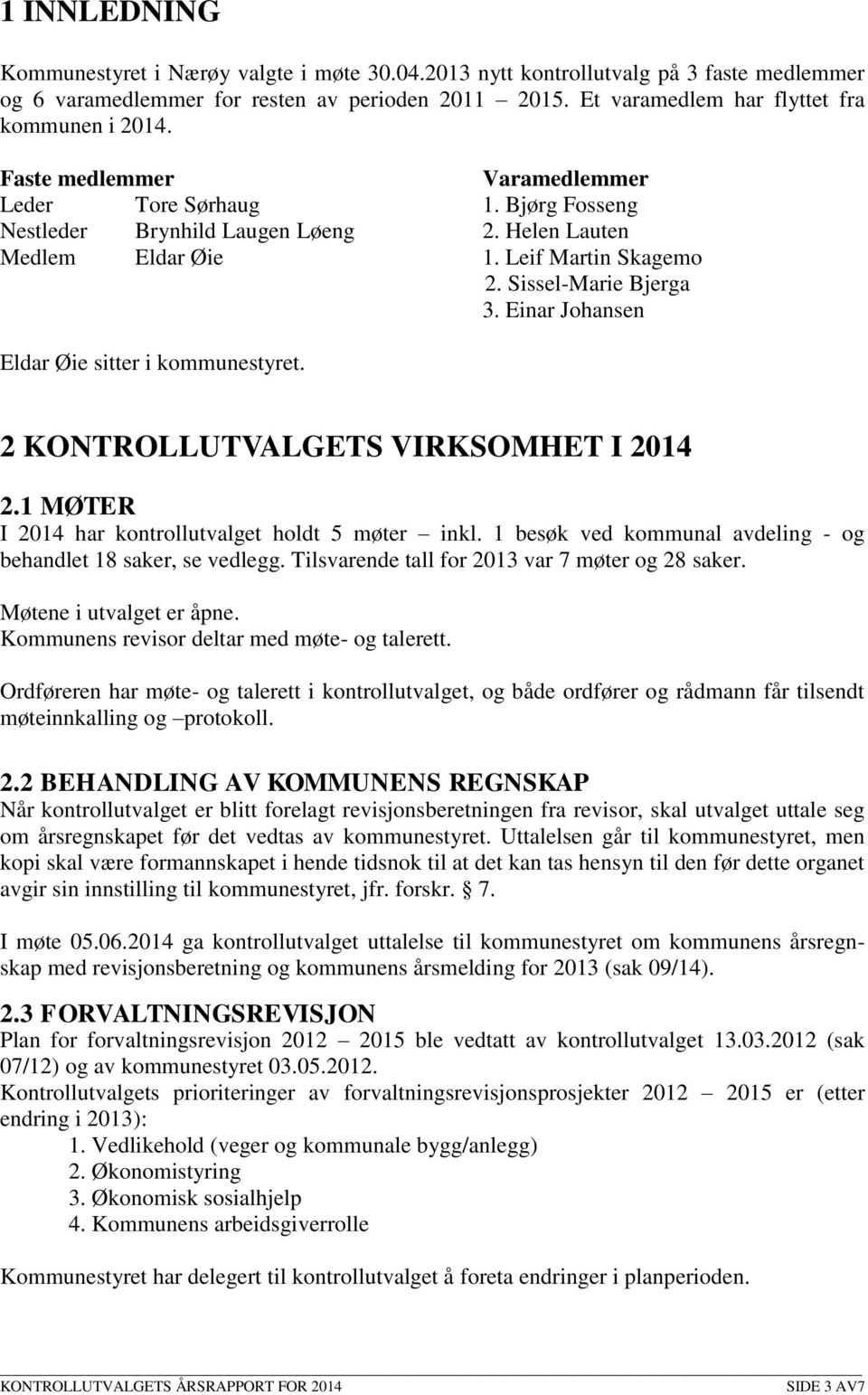 Einar Johansen Eldar Øie sitter i kommunestyret. 2 KONTROLLUTVALGETS VIRKSOMHET I 2014 2.1 MØTER I 2014 har kontrollutvalget holdt 5 møter inkl.