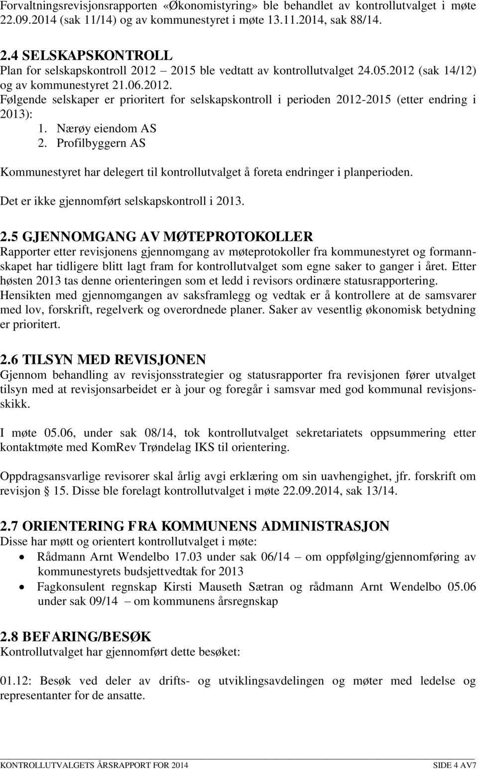 Profilbyggern AS Kommunestyret har delegert til kontrollutvalget å foreta endringer i planperioden. Det er ikke gjennomført selskapskontroll i 20