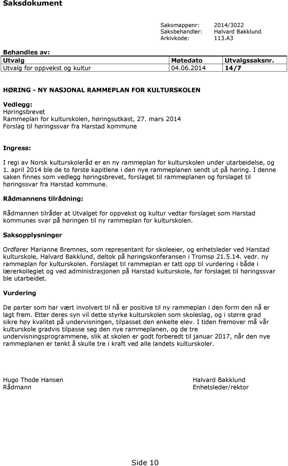 mars 2014 Forslag til høringssvar fra Harstad kommune Ingress: I regi av Norsk kulturskoleråd er en ny rammeplan for kulturskolen under utarbeidelse, og 1.