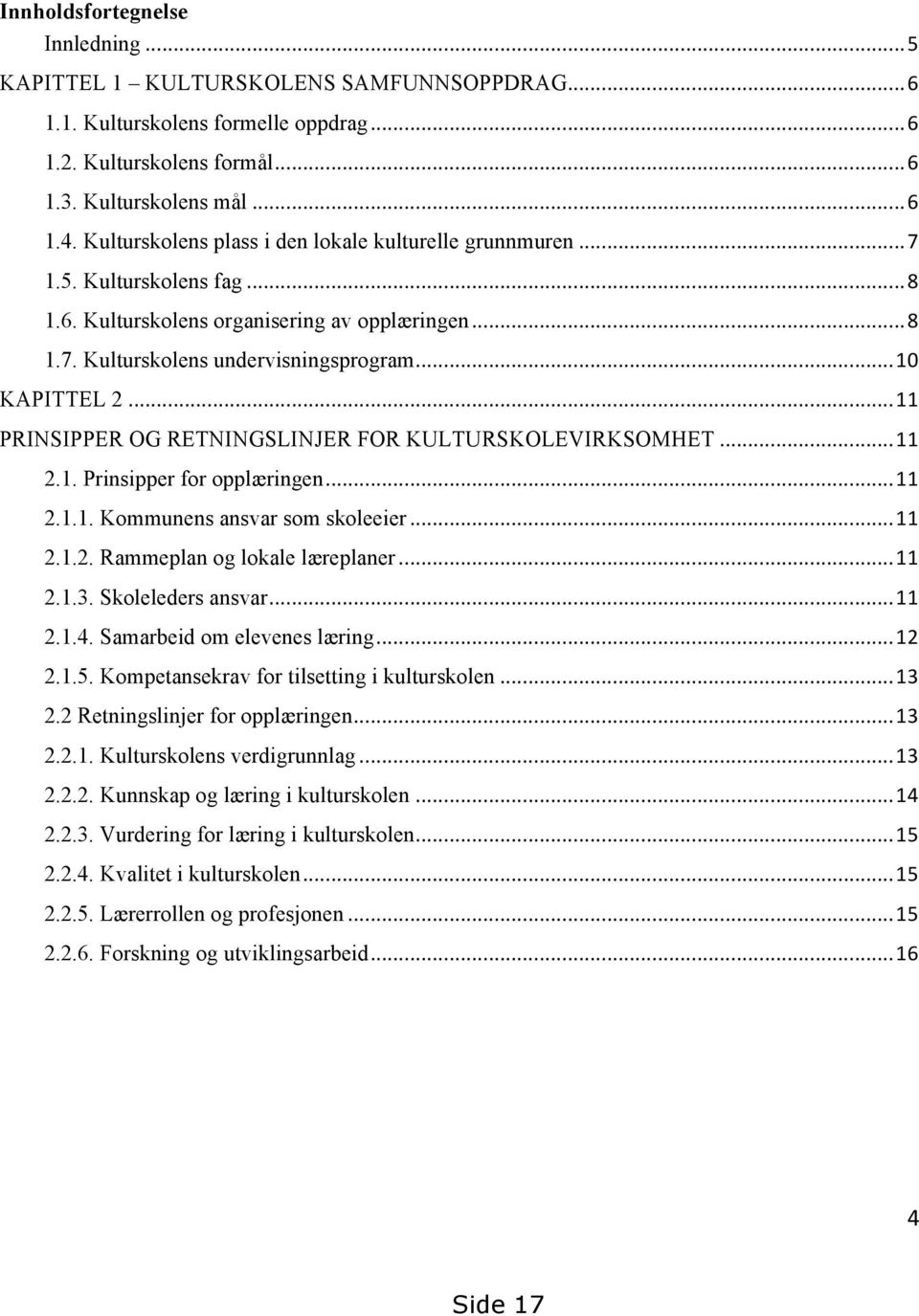 .. 11 PRINSIPPER OG RETNINGSLINJER FOR KULTURSKOLEVIRKSOMHET... 11 2.1. Prinsipper for opplæringen... 11 2.1.1. Kommunens ansvar som skoleeier... 11 2.1.2. Rammeplan og lokale læreplaner... 11 2.1.3.