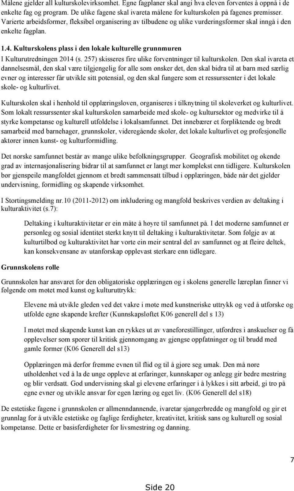 Kulturskolens plass i den lokale kulturelle grunnmuren I Kulturutredningen 2014 (s. 257) skisseres fire ulike forventninger til kulturskolen.