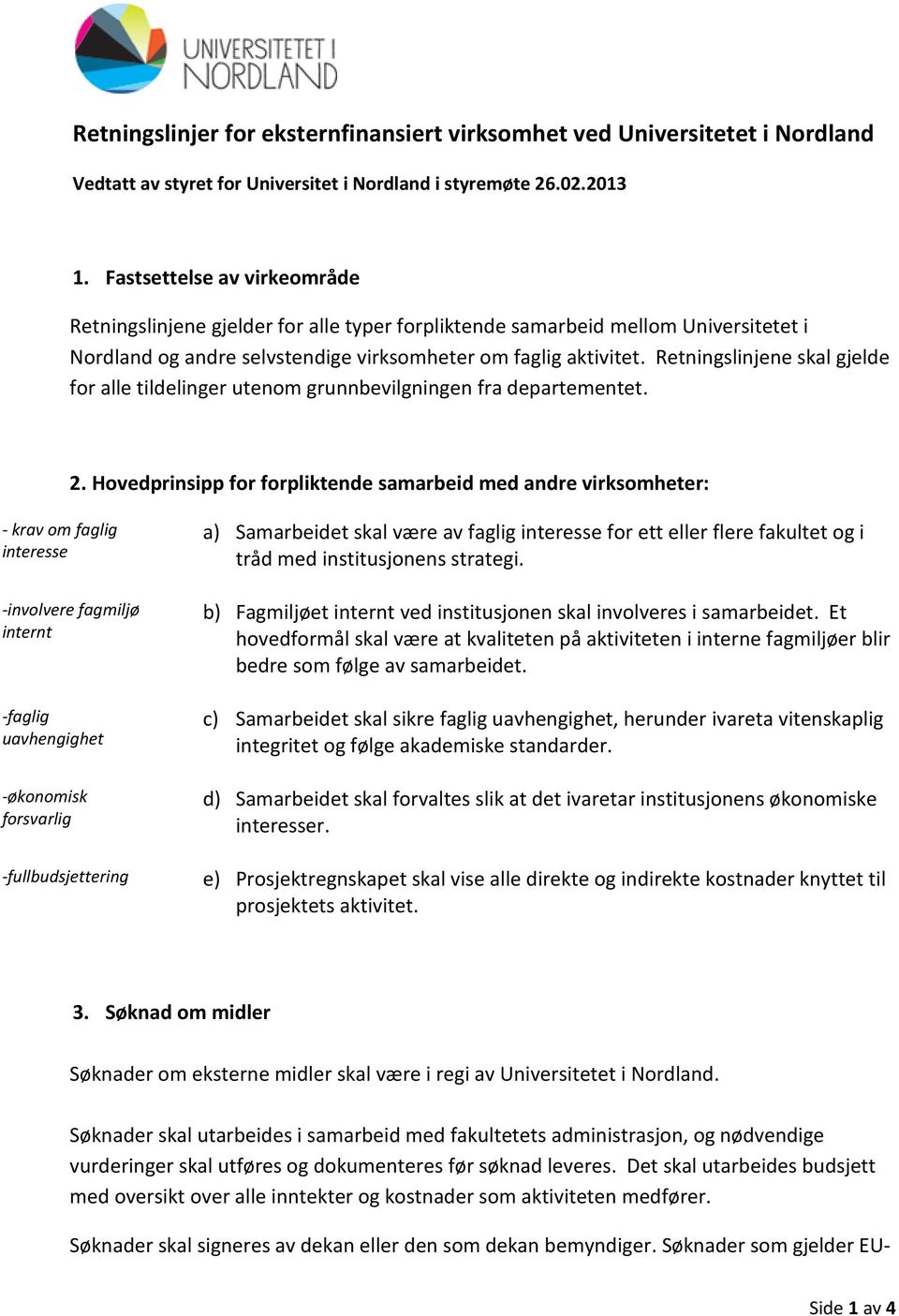 Retningslinjene skal gjelde for alle tildelinger utenom grunnbevilgningen fra departementet. 2.