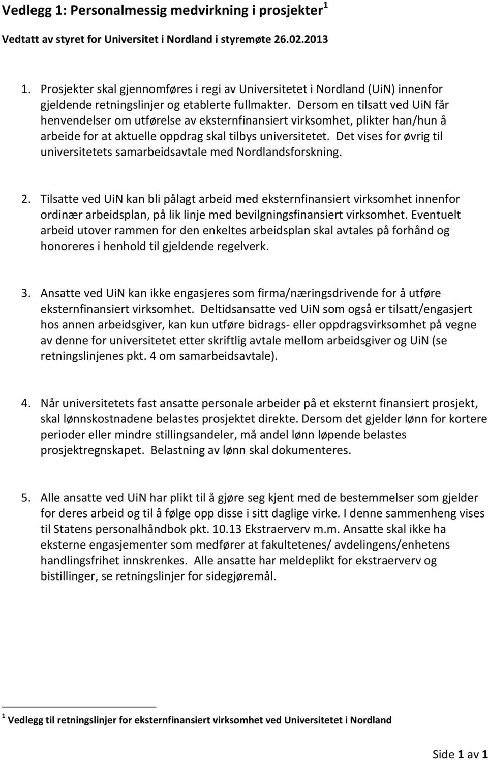 Dersom en tilsatt ved UiN får henvendelser om utførelse av eksternfinansiert virksomhet, plikter han/hun å arbeide for at aktuelle oppdrag skal tilbys universitetet.